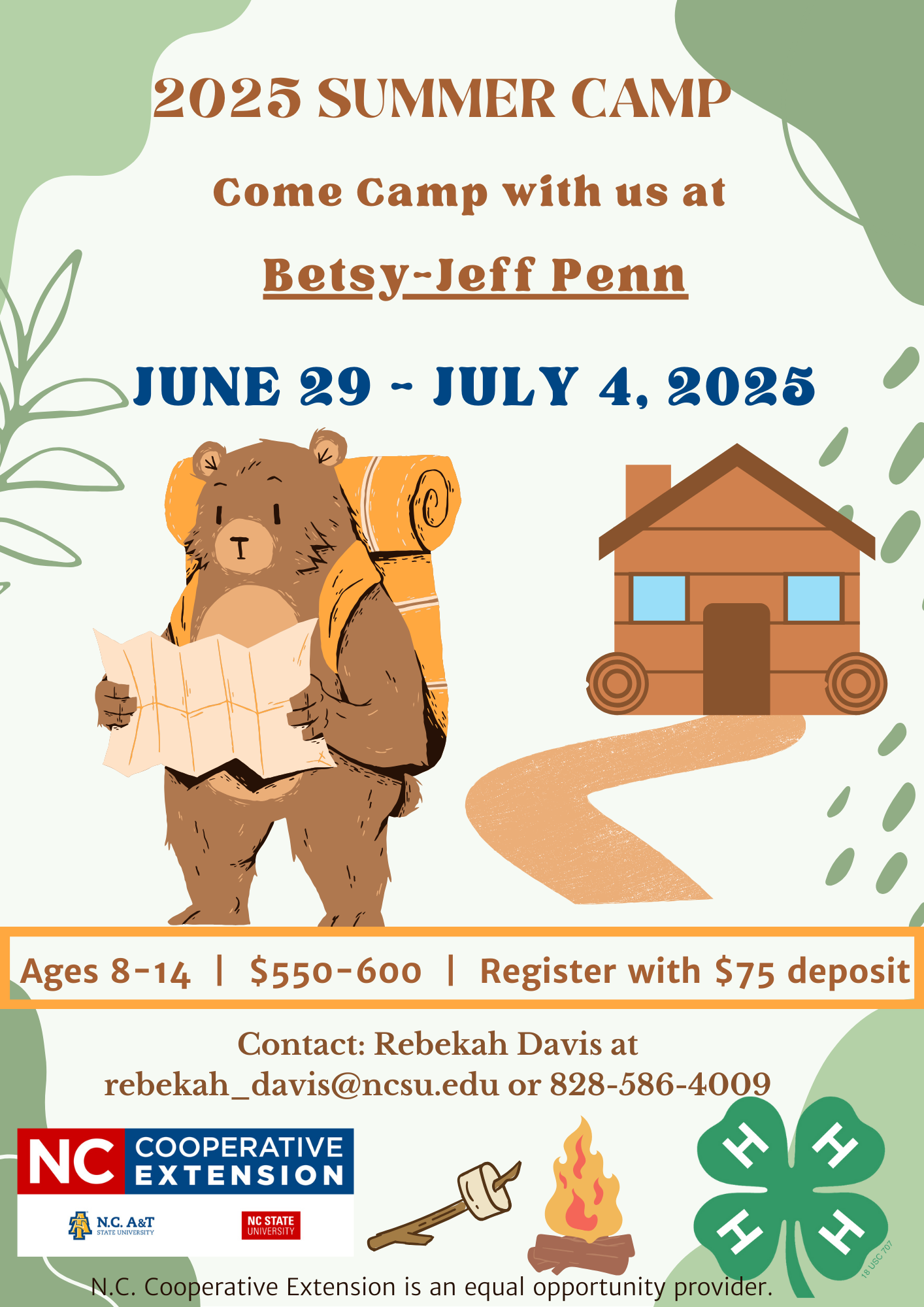 Text reads: "2025 Summer Camp. Come camp with us at Betsy-Jeff Penn. June 29-July 4, 2025. Ages 8-14. $550-600. Register with $75 deposit. Contact Rebekah Davis at rebekah_davis@ncsu.edu or 828-586-4009. N.C. Cooperative Extension. 4-H. N.C. Cooperative Extension is an equal opportunity provider" Graphics: A camping bear on a green page background hikes off the page away from a cartoon cabin while looking at a map. S'mores are roasting on the bottom margin. 